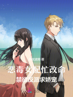 恶毒女配忙改命，禁欲反派求娇宠